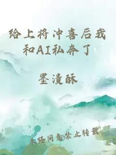 给上将冲喜后我和AI私奔了