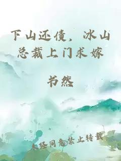 下山还债，冰山总裁上门求嫁