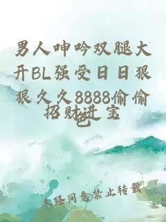 男人呻吟双腿大开BL强受日日狠狠久久8888偷偷色