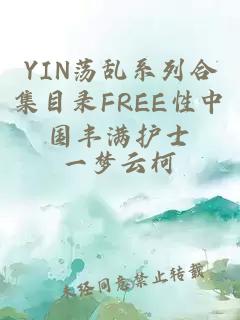 YIN荡乱系列合集目录FREE性中国丰满护士