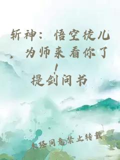 斩神：悟空徒儿，为师来看你了！