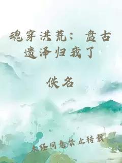 魂穿洪荒：盘古遗泽归我了