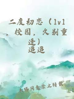 二度初恋（1v1，校园，久别重逢）