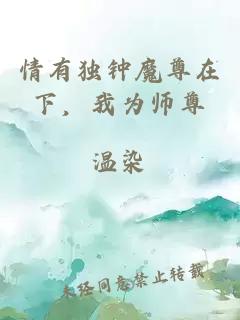 情有独钟魔尊在下，我为师尊