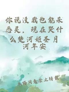 你说没我也能杀恶灵，现在哭什么楚河姬圣月
