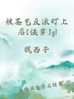 被茶艺反派盯上后[快穿]gl